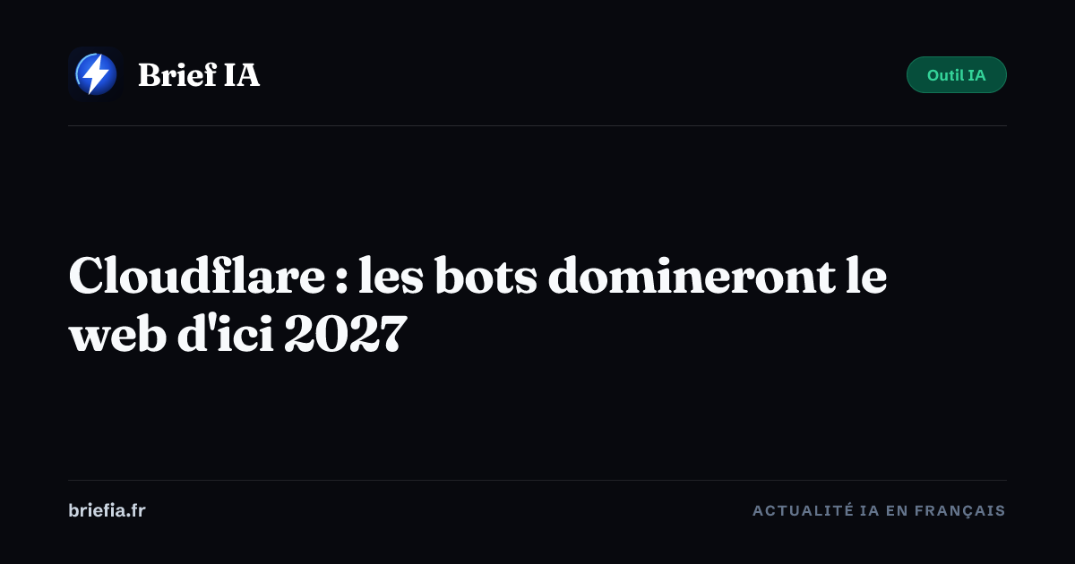 Cloudflare : les bots domineront le web d'ici 2027 | Brief IA