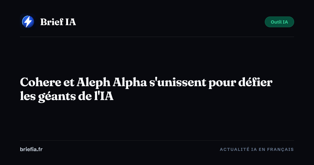 Brief IA : Cohere et Aleph Alpha s'unissent pour défier les géants de l'IA