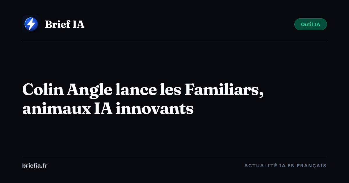 Brief IA : Colin Angle lance les Familiars, animaux IA innovants