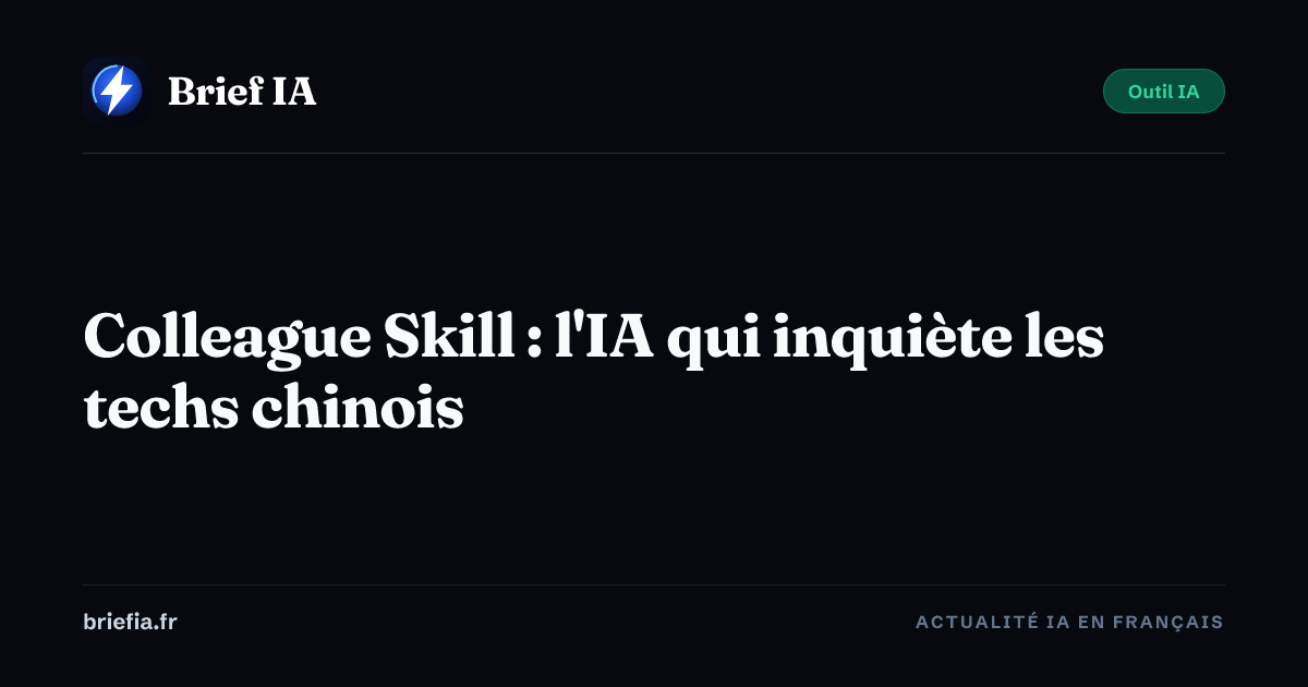 Brief IA : Colleague Skill : l'IA qui inquiète les techs chinois