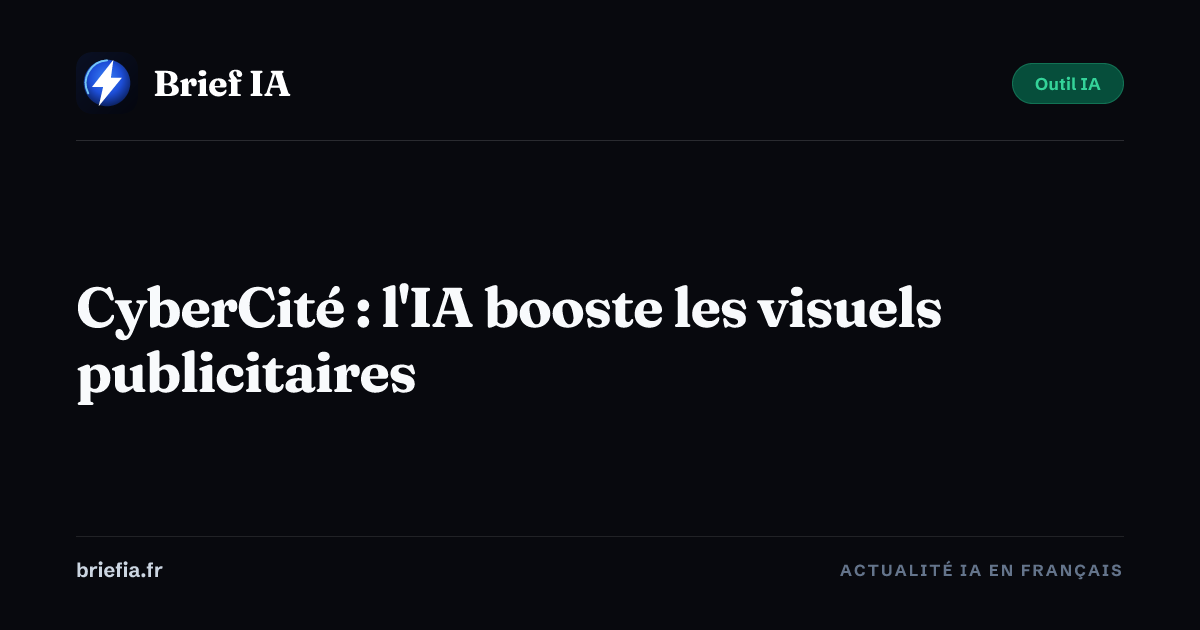 Brief IA : CyberCité : l'IA booste les visuels publicitaires