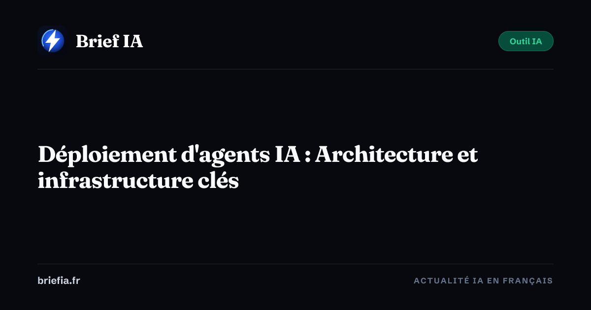 Brief IA : Déploiement d'agents IA : Architecture et infrastructure clés