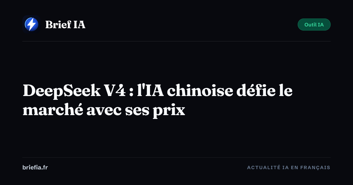 Brief IA : DeepSeek V4 : l'IA chinoise défie le marché avec ses prix