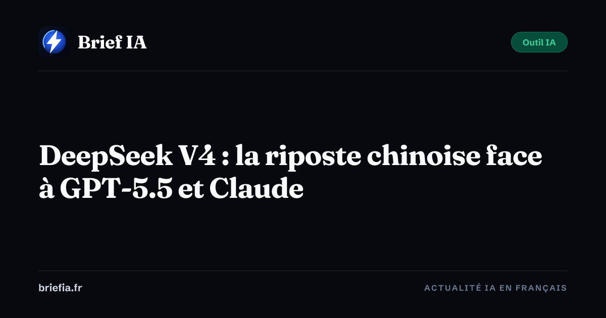 Brief IA : DeepSeek V4 : la riposte chinoise face à GPT-5.5 et Claude