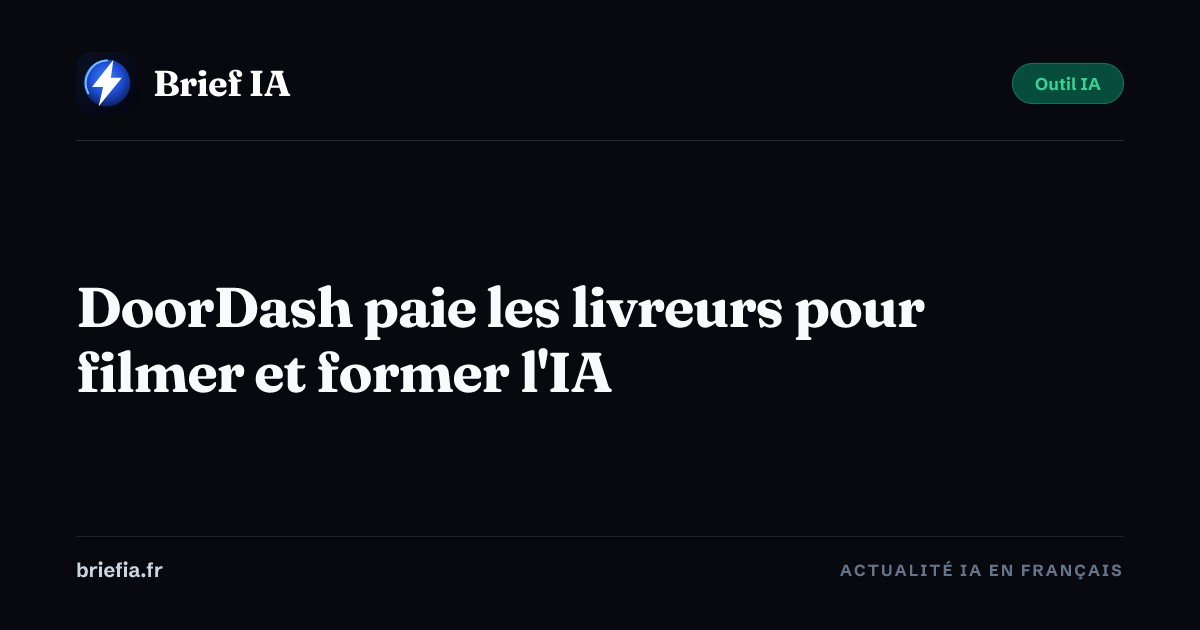Brief IA : DoorDash paie les livreurs pour filmer et former l'IA
