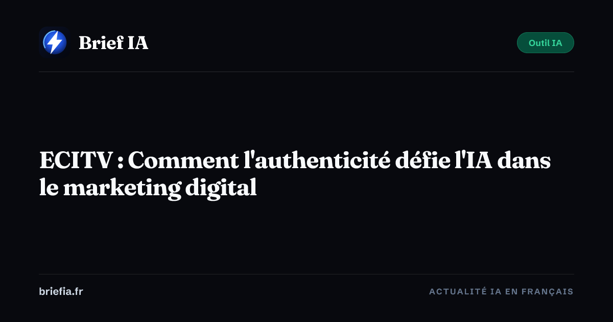 Brief IA : ECITV : Comment l'authenticité défie l'IA dans le marketing digital