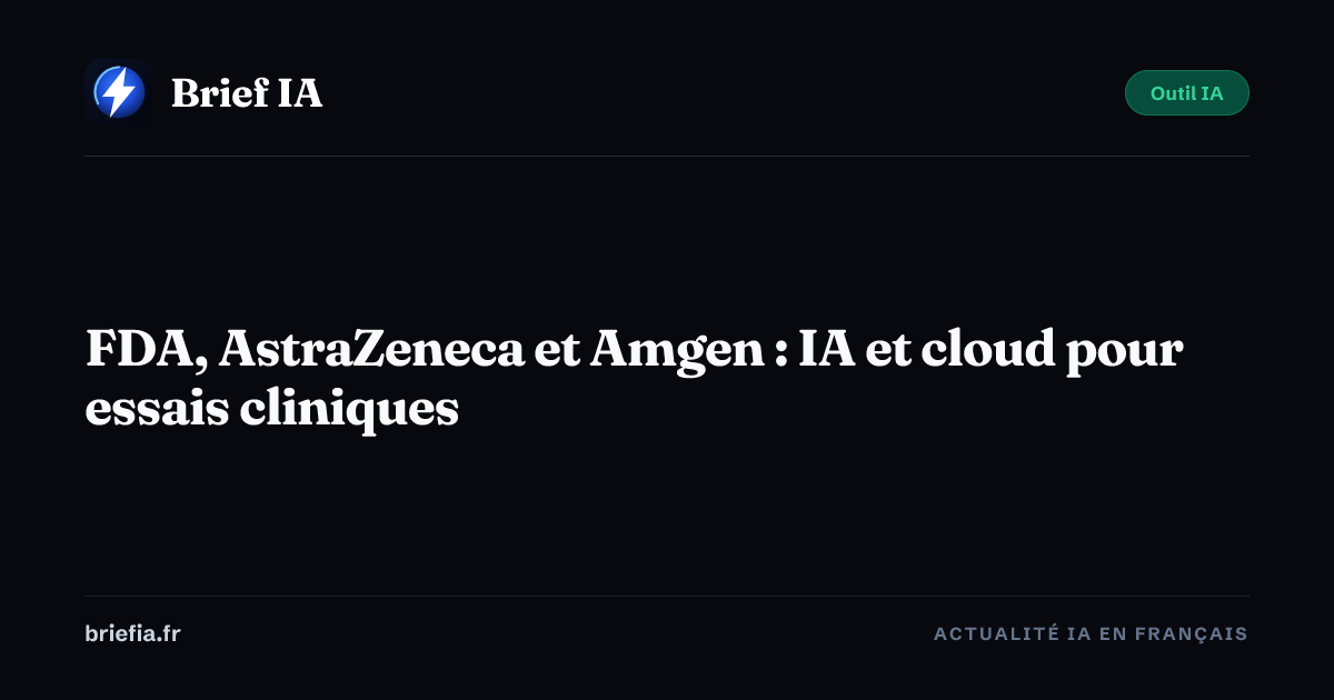 Brief IA : FDA, AstraZeneca et Amgen : IA et cloud pour essais cliniques