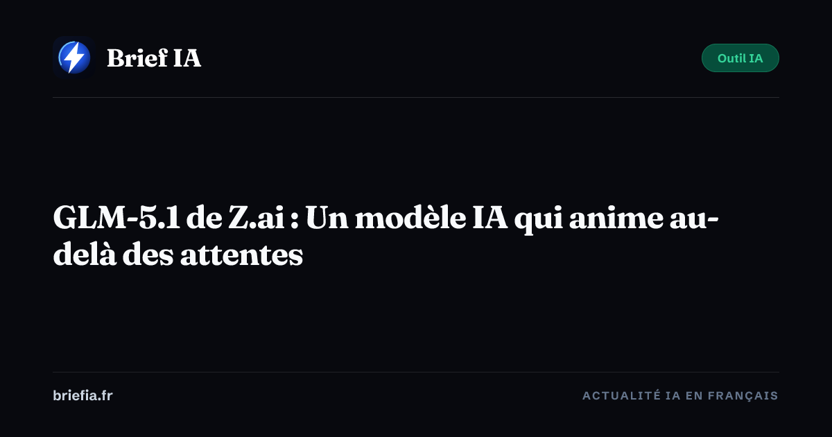 Brief IA : GLM-5.1 de Z.ai : Un modèle IA qui anime au-delà des attentes