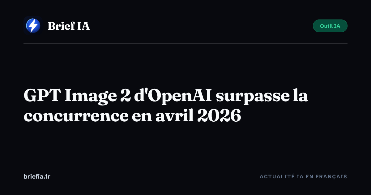 Brief IA : GPT Image 2 d'OpenAI surpasse la concurrence en avril 2026