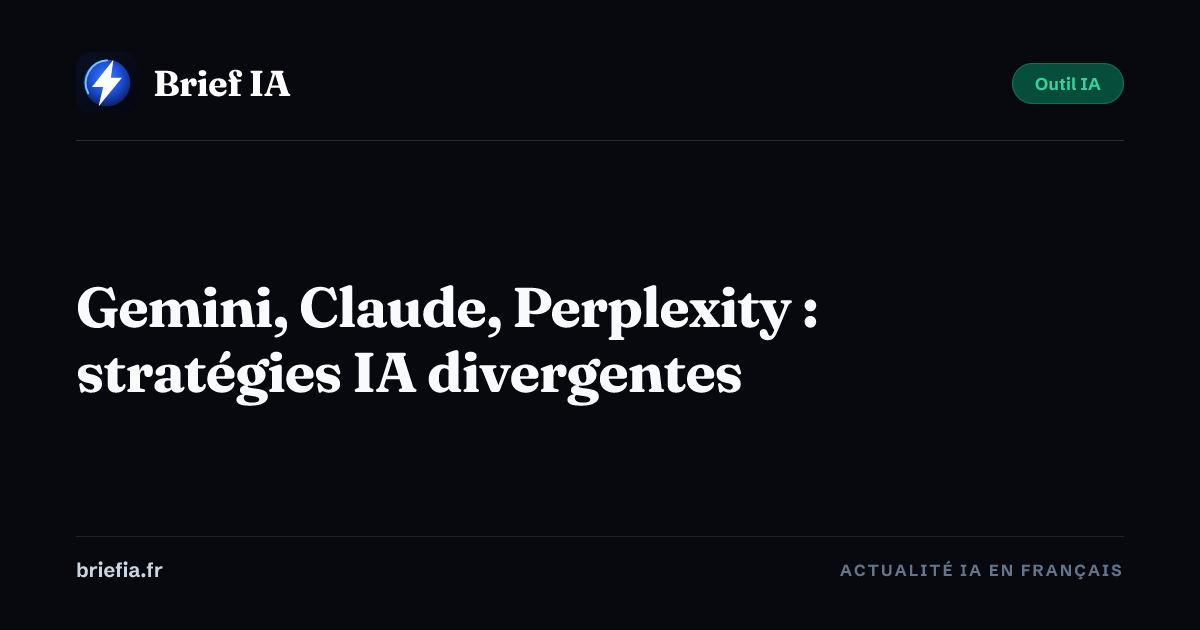 Brief IA : Gemini, Claude, Perplexity : stratégies IA divergentes