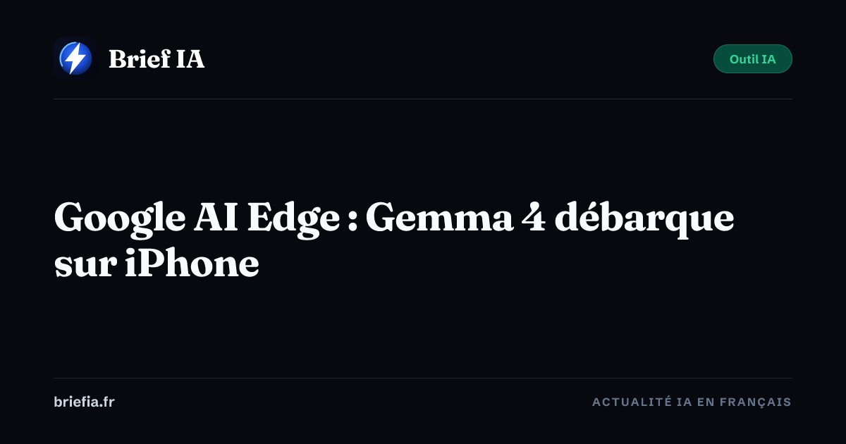 Brief IA : Google AI Edge : Gemma 4 débarque sur iPhone