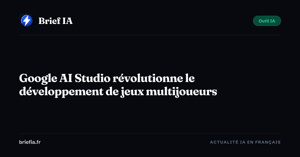 Brief IA : Google AI Studio révolutionne le développement de jeux multijoueurs