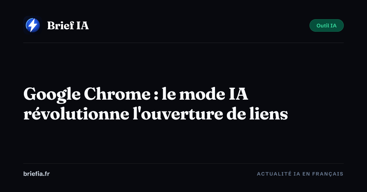 Brief IA : Google Chrome : le mode IA révolutionne l'ouverture de liens