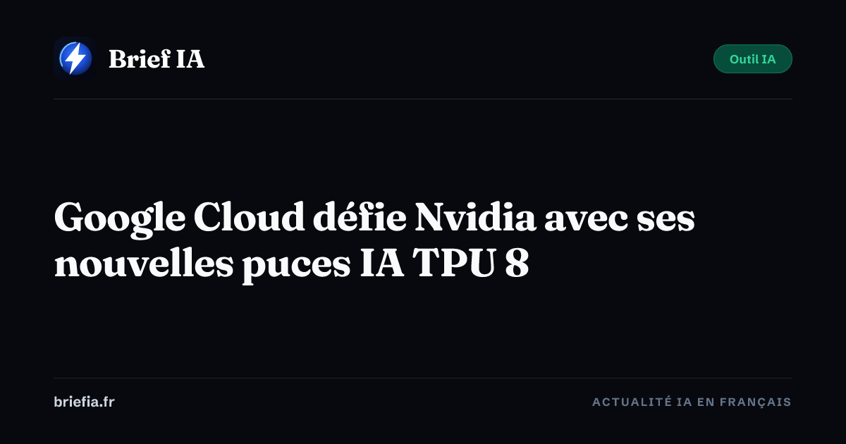 Brief IA : Google Cloud défie Nvidia avec ses nouvelles puces IA TPU 8