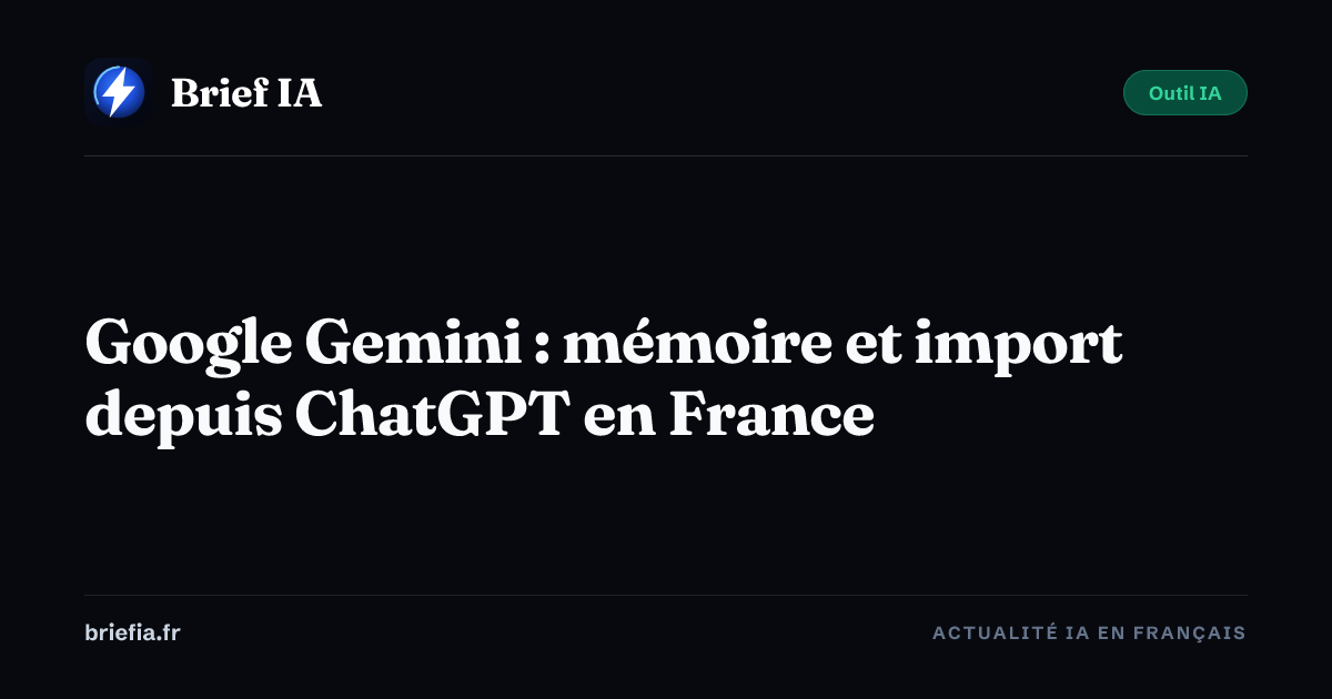 Brief IA : Google Gemini : mémoire et import depuis ChatGPT en France