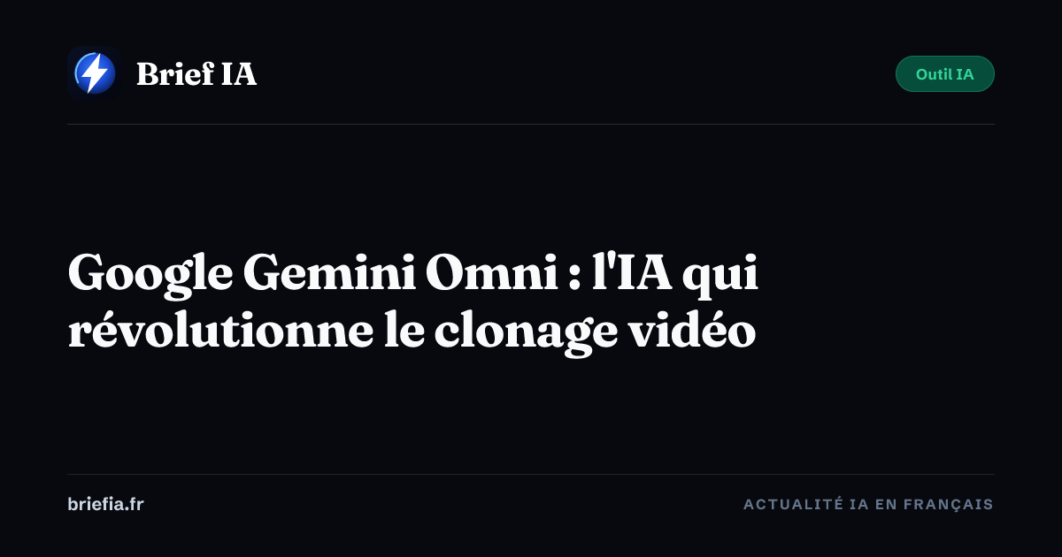 Brief IA : Google Gemini Omni : l'IA qui révolutionne le clonage vidéo