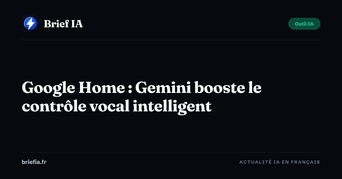 Brief IA : Google Home : Gemini booste le contrôle vocal intelligent