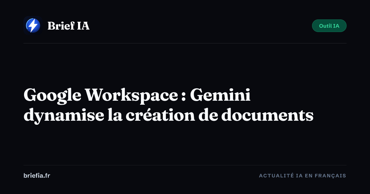 Brief IA : Google Workspace : Gemini dynamise la création de documents