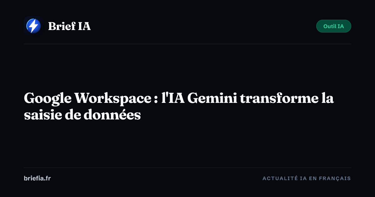Brief IA : Google Workspace : l'IA Gemini transforme la saisie de données