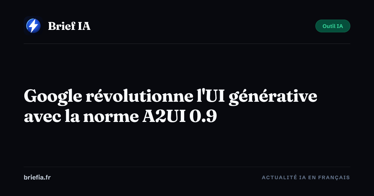 Brief IA : Google révolutionne l'UI générative avec la norme A2UI 0.9