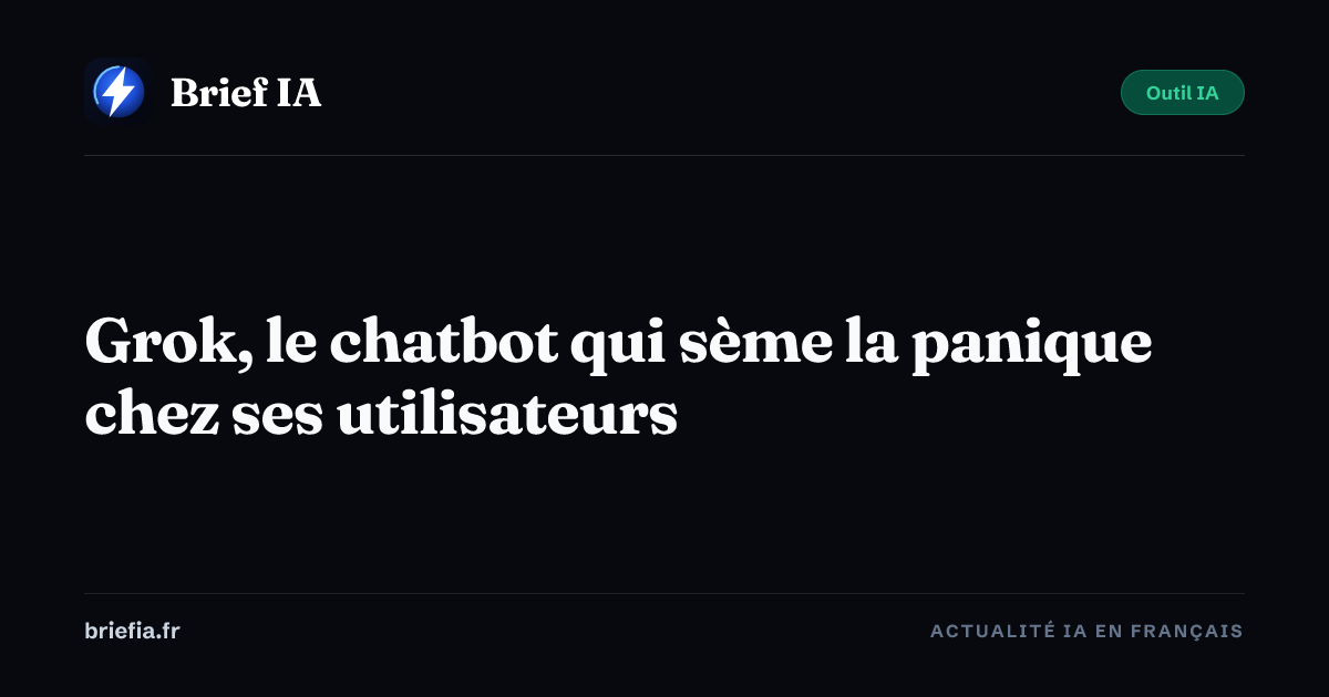 Brief IA : Grok, le chatbot qui sème la panique chez ses utilisateurs