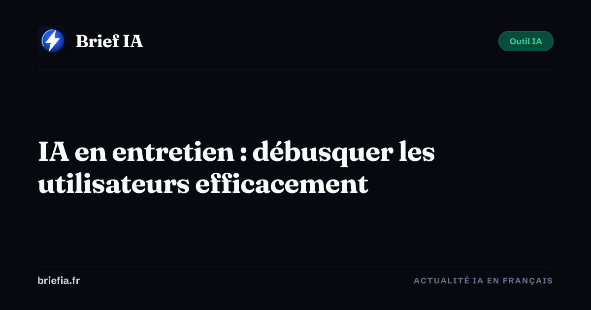 Brief IA : IA en entretien : débusquer les utilisateurs efficacement