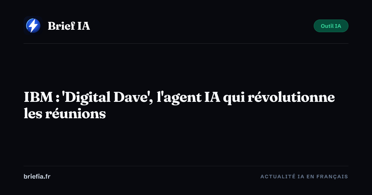 Brief IA : IBM : 'Digital Dave', l'agent IA qui révolutionne les réunions