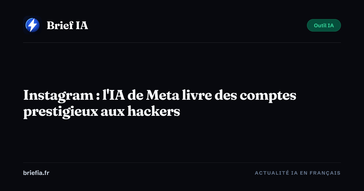 Brief IA : Instagram : l'IA de Meta livre des comptes prestigieux aux hackers