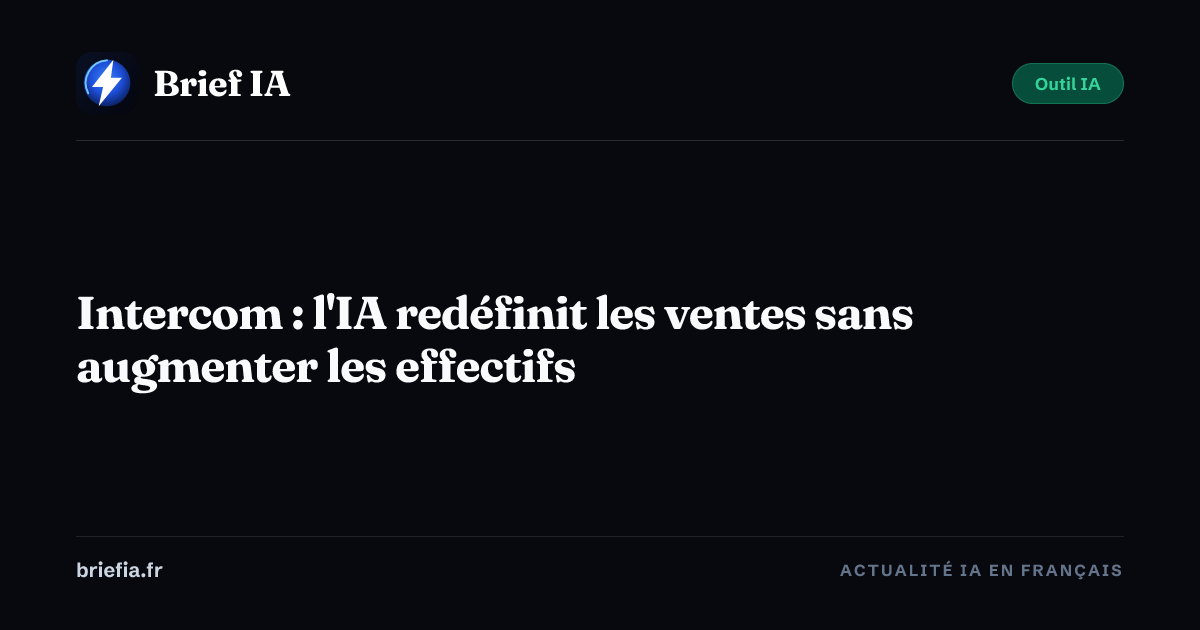 Brief IA : Intercom : l'IA redéfinit les ventes sans augmenter les effectifs