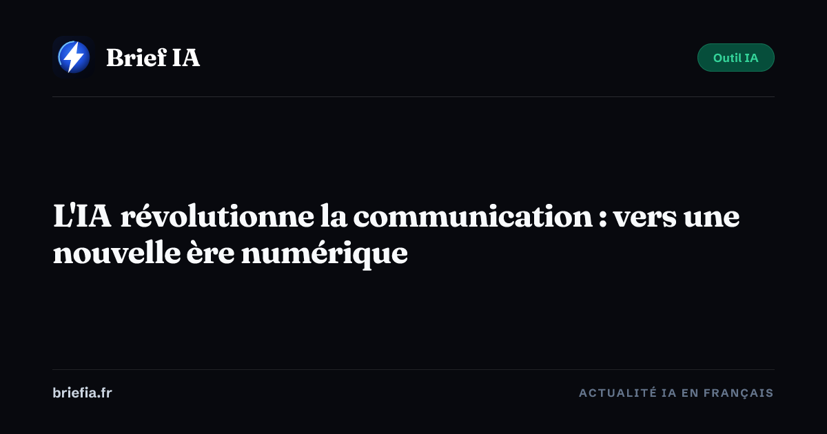 Brief IA : L'IA révolutionne la communication : vers une nouvelle ère numérique