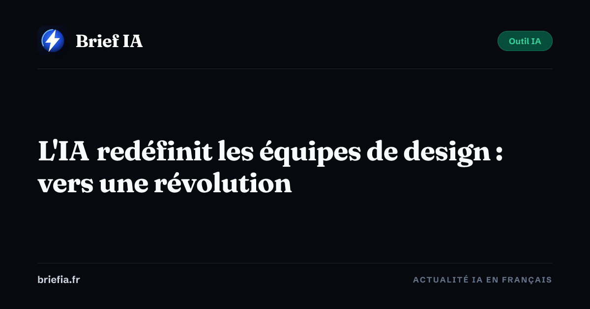 Brief IA : L'IA redéfinit les équipes de design : vers une révolution