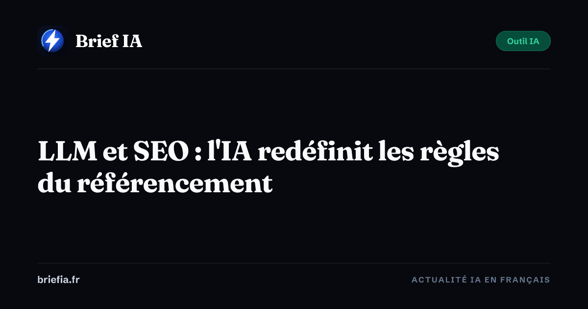Brief IA : LLM et SEO : l'IA redéfinit les règles du référencement