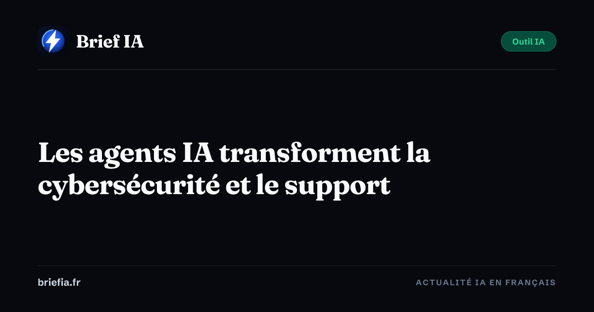 Brief IA : Les agents IA transforment la cybersécurité et le support