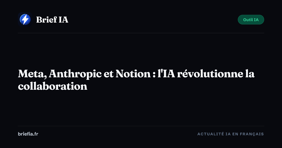 Brief IA : Meta, Anthropic et Notion : l'IA révolutionne la collaboration