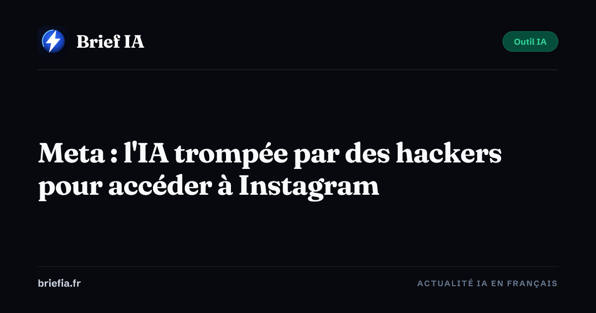 Brief IA : Meta : l'IA trompée par des hackers pour accéder à Instagram