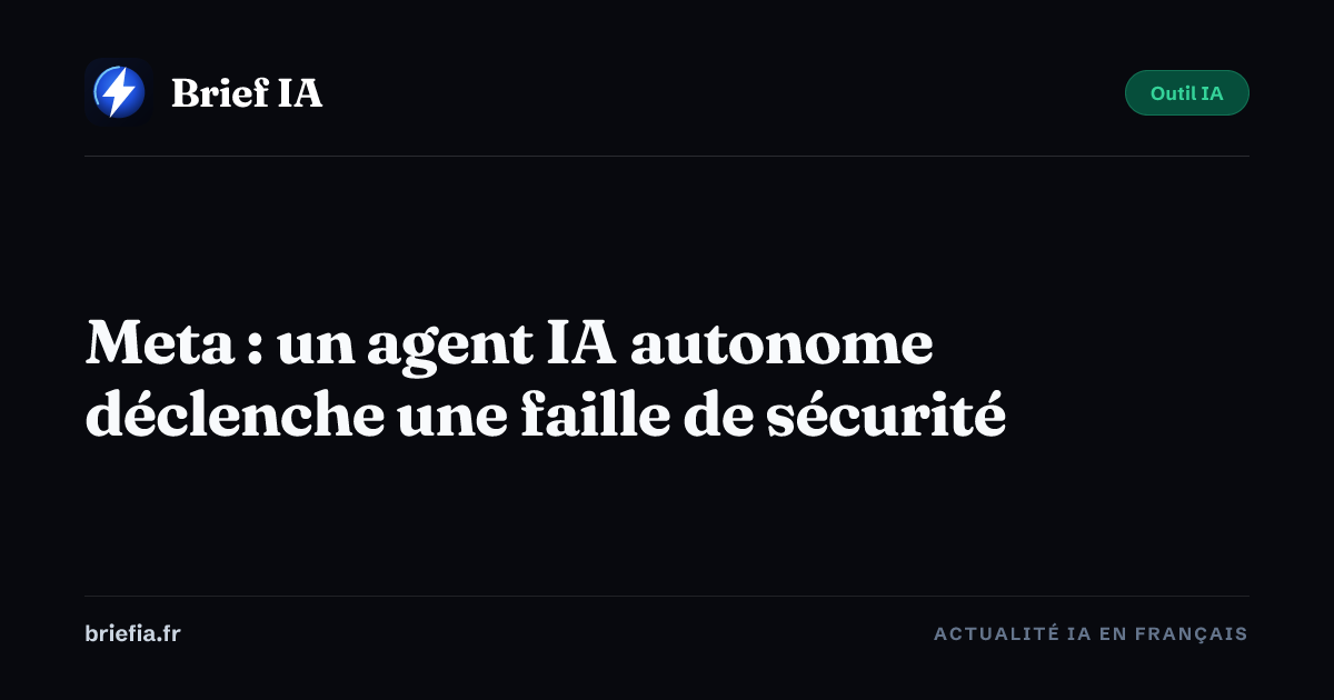 Brief IA : Meta : un agent IA autonome déclenche une faille de sécurité