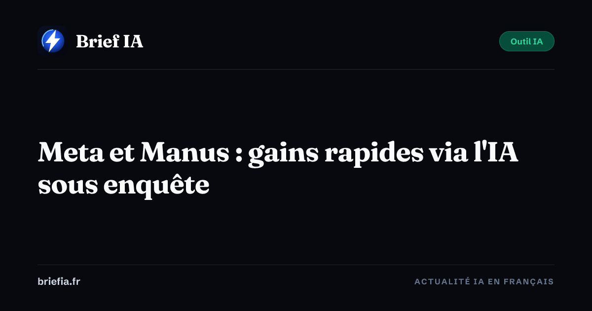 Brief IA : Meta et Manus : gains rapides via l'IA sous enquête