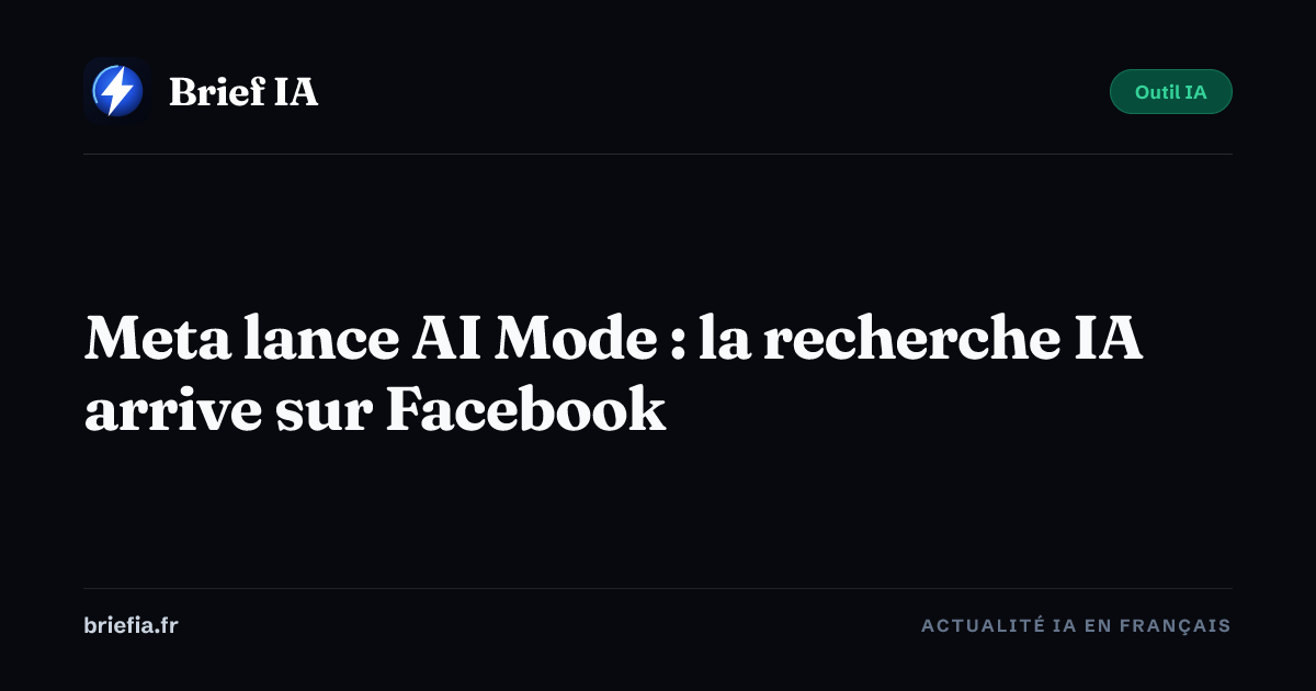 Brief IA : Meta lance AI Mode : la recherche IA arrive sur Facebook