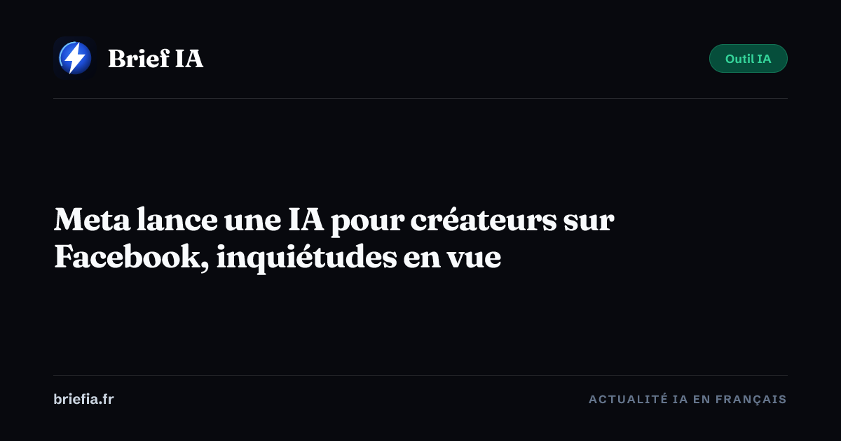 Brief IA : Meta lance une IA pour créateurs sur Facebook, inquiétudes en vue