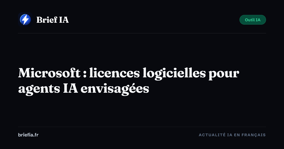 Brief IA : Microsoft : licences logicielles pour agents IA envisagées