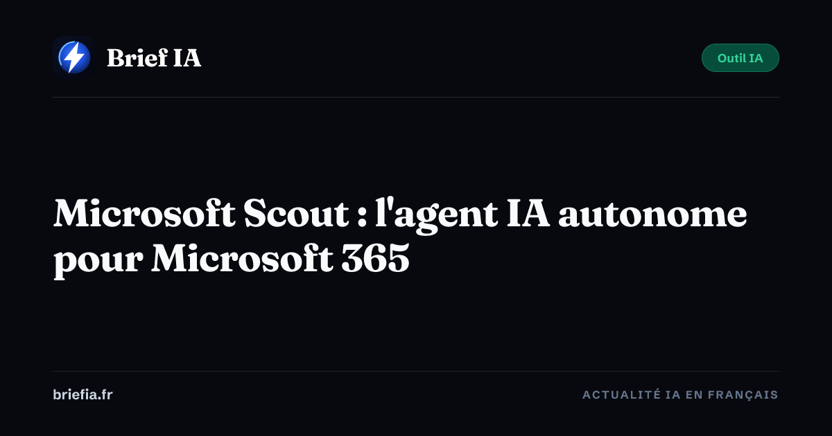 Brief IA : Microsoft Scout : l'agent IA autonome pour Microsoft 365