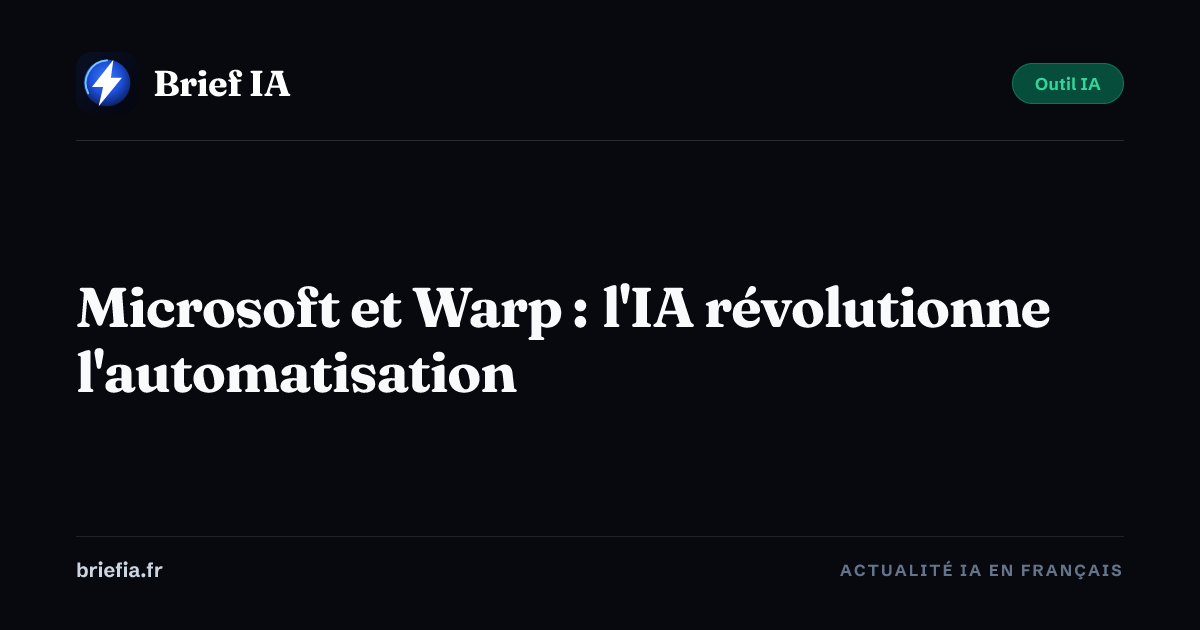 Brief IA : Microsoft et Warp : l'IA révolutionne l'automatisation