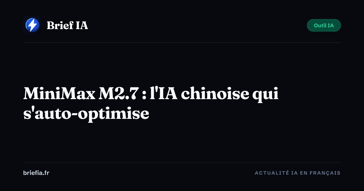 Brief IA : MiniMax M2.7 : l'IA chinoise qui s'auto-optimise