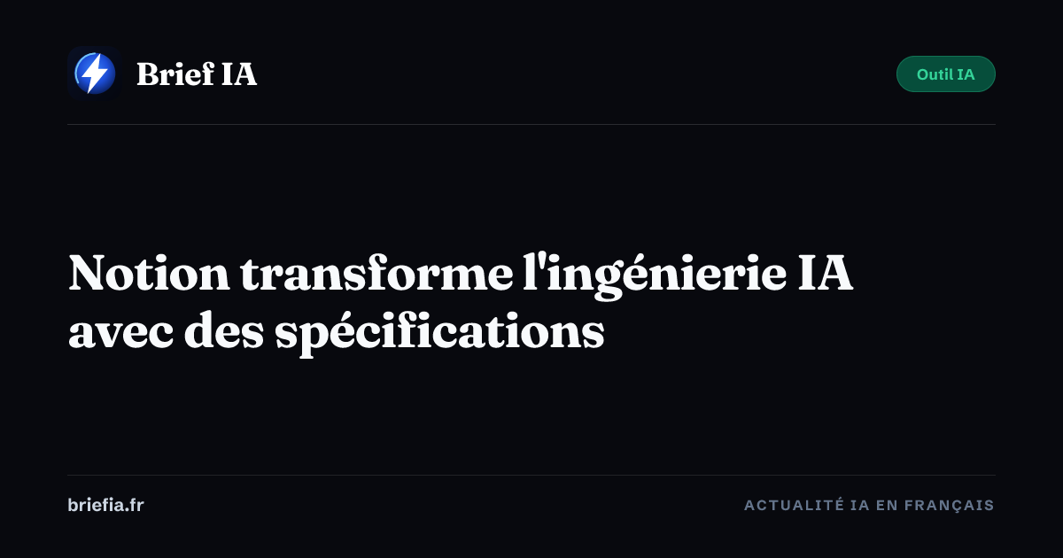 Brief IA : Notion transforme l'ingénierie IA avec des spécifications
