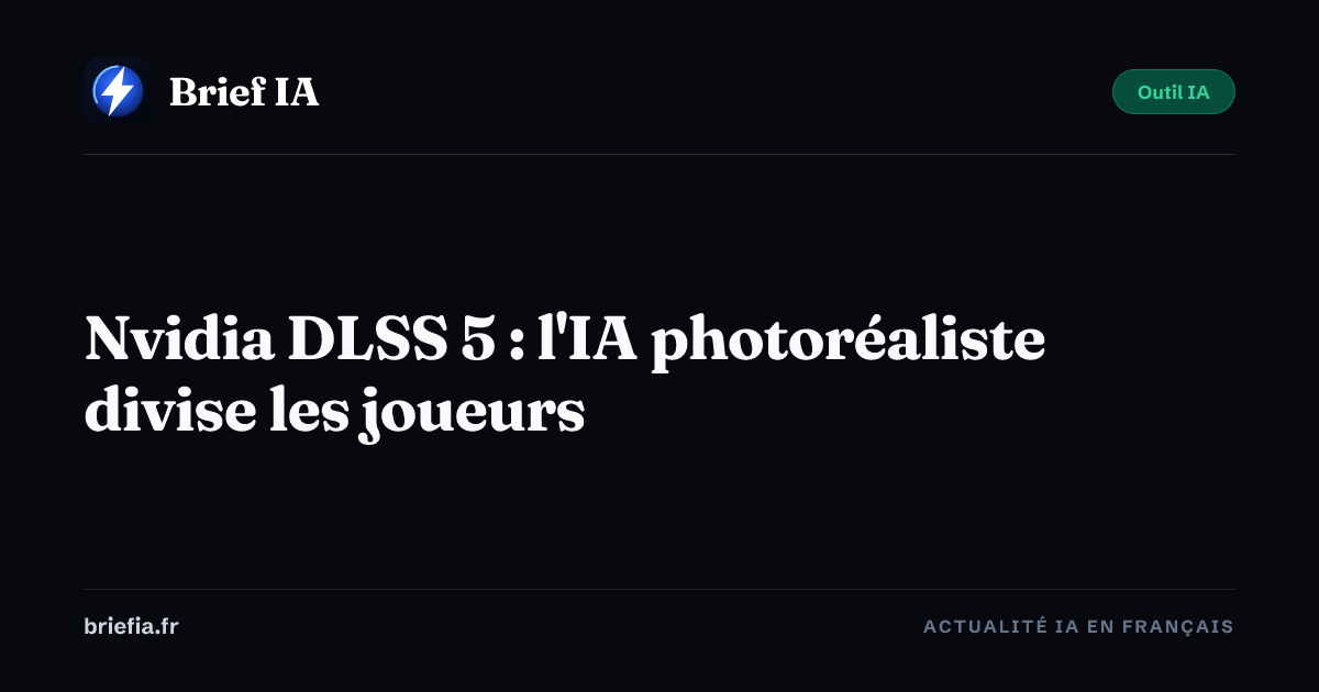 Brief IA : Nvidia DLSS 5 : l'IA photoréaliste divise les joueurs