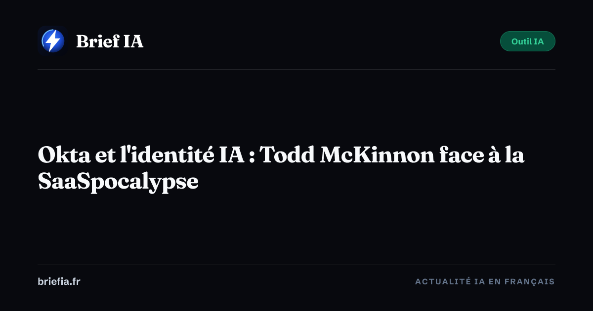 Brief IA : Okta et l'identité IA : Todd McKinnon face à la SaaSpocalypse