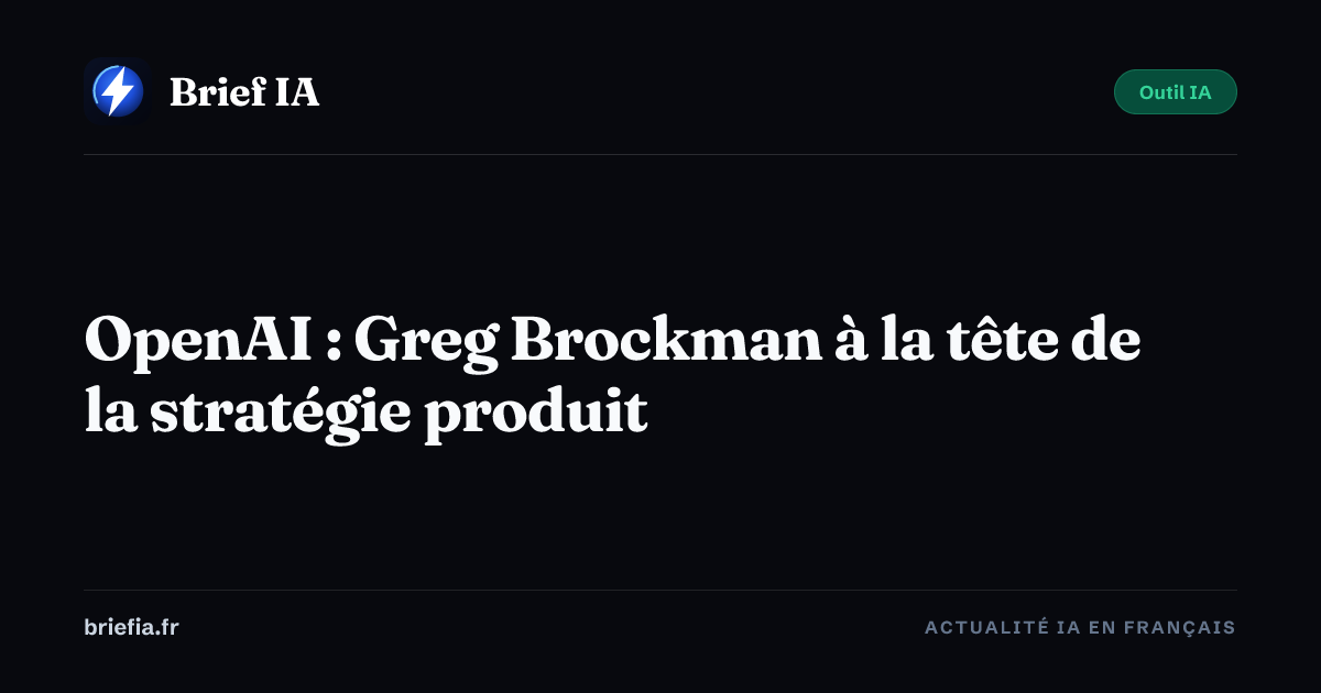 Brief IA : OpenAI : Greg Brockman à la tête de la stratégie produit