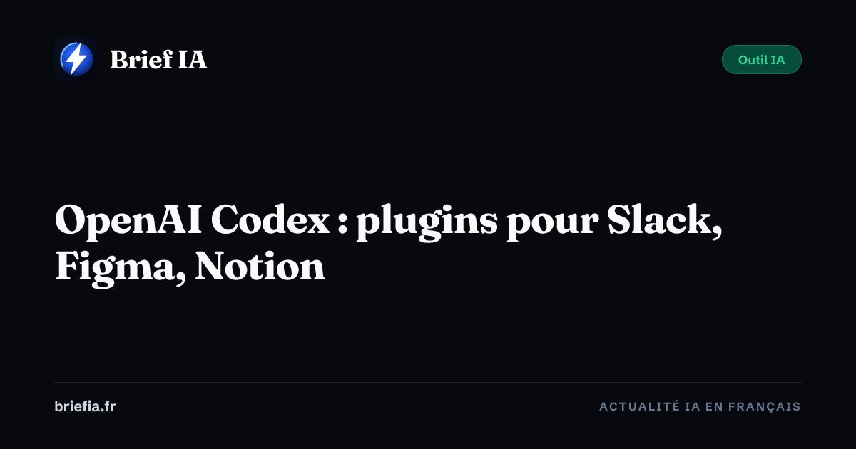 Brief IA : OpenAI Codex : plugins pour Slack, Figma, Notion