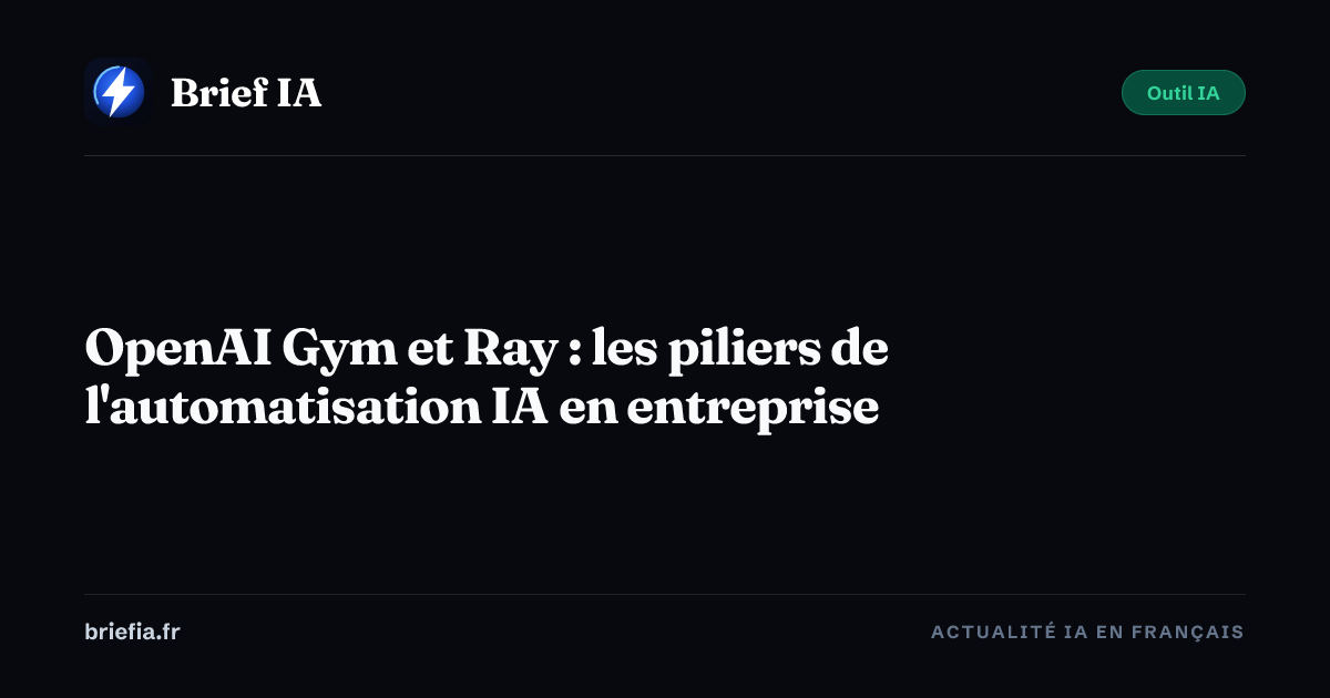 Brief IA : OpenAI Gym et Ray : les piliers de l'automatisation IA en entreprise