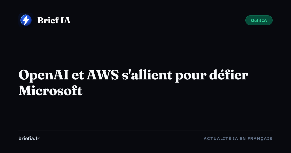 Brief IA : OpenAI et AWS s'allient pour défier Microsoft